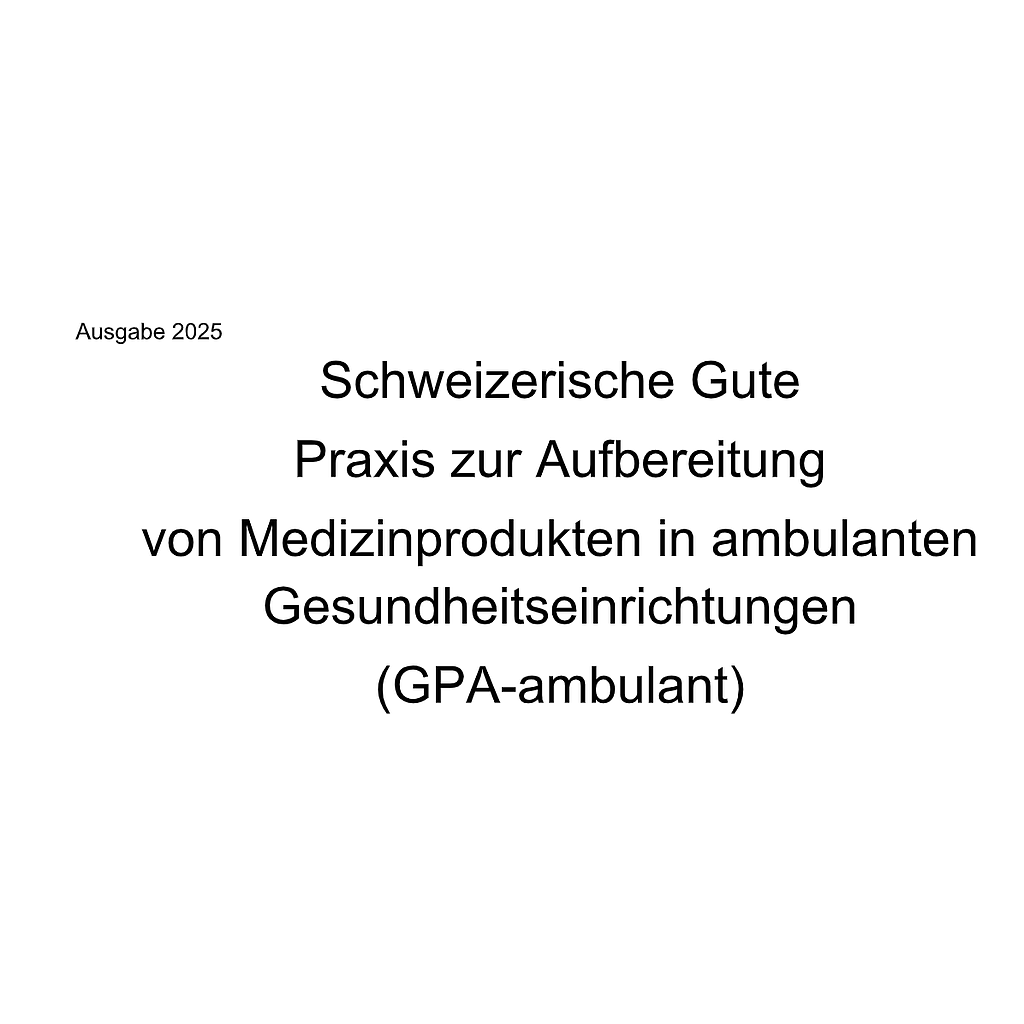 Broschüre von Swissmedic 'Schweizerische Gute Praxis zur Aufbereitung  von Medizinprodukten in ambulanten  Gesundheitseinrichtungen  (GPA-ambulant)'